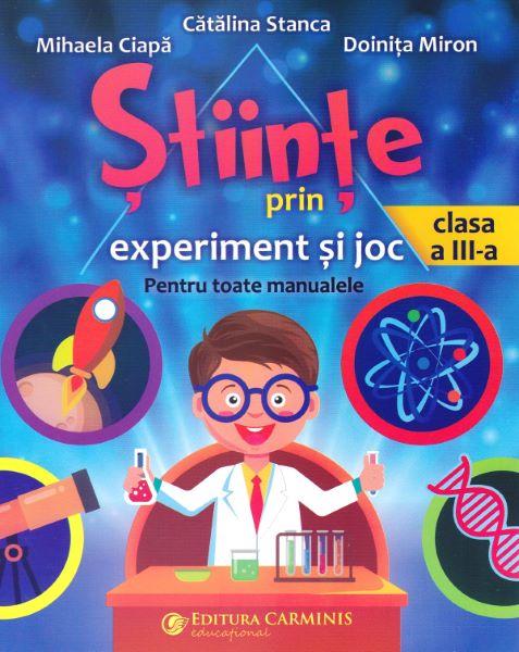Cartea Stiinte prin experiment si joc - Clasa 3 - Catalina Stanca, Mihaela Ciapa, Doinita Miron de Stiinte prin experiment si joc - Clasa 3 - Catalina Stanca, Mihaela Ciapa, Doinita Miron