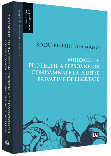 Cartea Mijloace de protectie a persoanelor condamnate la pedespse privative de libertate - Radu Florin Geamanu de Mijloace de protectie a persoanelor condamnate la pedespse privative de libertate - Radu Florin Geamanu