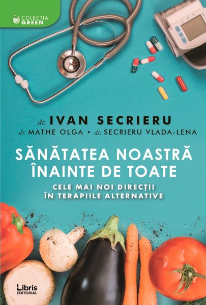 Cartea Sanatatea noastra inainte de toate Ed.2 - Ivan Secrieru de Sanatatea noastra inainte de toate Ed.2 - Ivan Secrieru