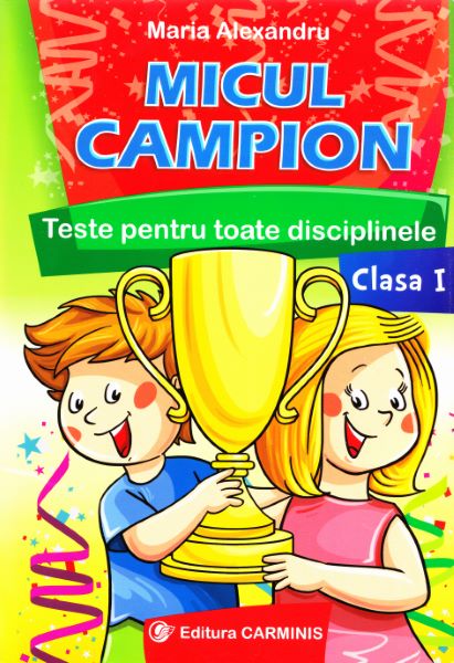 Cartea Micul campion cls 1 Teste pentru toate disciplinele - Maria Alexandru de Micul campion cls 1 Teste pentru toate disciplinele - Maria Alexandru