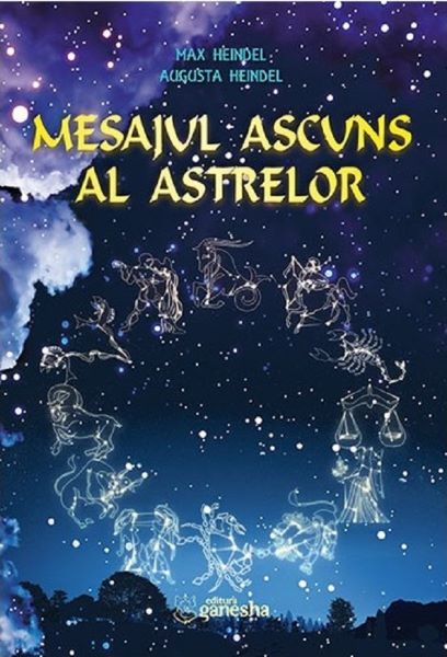 Cartea Mesajul ascuns al astrelor - Max Heindel, Augusta Heindel de Mesajul ascuns al astrelor - Max Heindel, Augusta Heindel