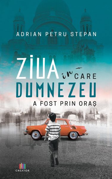 Cartea Ziua in care Dumnezeu a fost prin oras - Adrian Petru Stepan de Adrian Petru Stepan