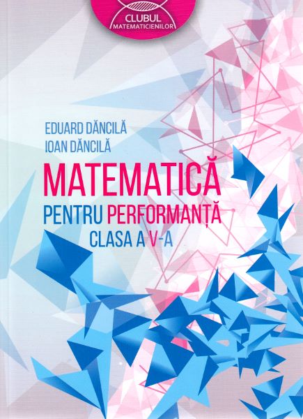 Cartea Matematica pentru performanta - Clasa 5 - Eduard Dancila, Ioan Dancila de Matematica pentru performanta - Clasa 5 - Eduard Dancila, Ioan Dancila