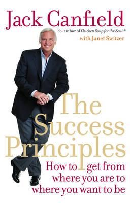 Cartea The Success Principles: How to Get from Where You are to Where You Want to be - Jack Canfield de Jack Canfield