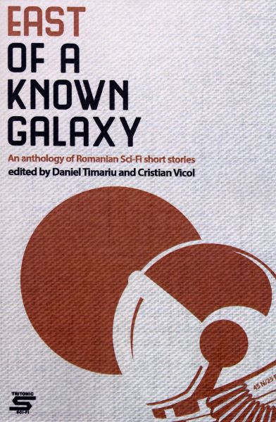 Cartea East of a Known Galaxy. An Anthology of Romanian Sci-Fi Short Stories - Daniel Timariu de East of a Known Galaxy. An Anthology of Romanian Sci-Fi Short Stories - Daniel Timariu