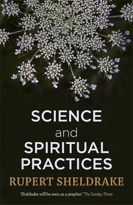 Cartea Science and Spiritual Practices: Reconnecting through direct experience - Rupert Sheldrake de Rupert Sheldrake