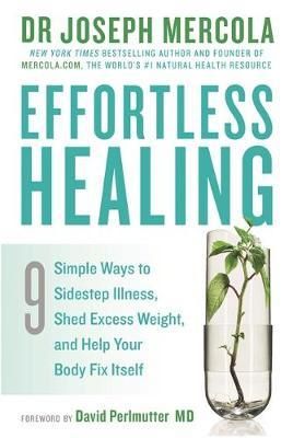 Cartea Effortless Healing: 9 Simple Ways to Sidestep Illness, Shed Excess Weight and Help Your Body Fix Itself - Joseph Mercola de Effortless Healing: 9 Simple Ways to Sidestep Illness, Shed Excess Weight and Help Your Body Fix Itself - Joseph Mercola