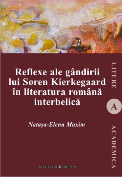 Cartea Reflexe ale gandirii lui Soren Kierkegaard in literatura romana interbelica - Natasa-Elena Maxim de Reflexe ale gandirii lui Soren Kierkegaard in literatura romana interbelica - Natasa-Elena Maxim