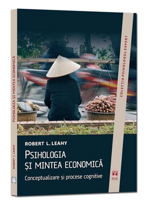 Cartea Psihologia Si Mintea Economica - Robert L. Leahy de Robert L. Leahy