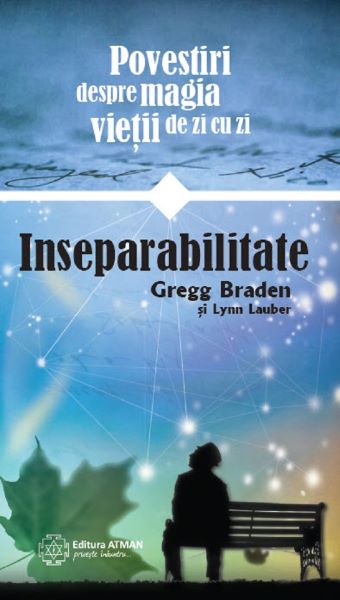 Cartea Inseparabilitate. Povestiri despre magia vietii de zi cu zi - Gregg Braden, Lynn Lauber de Gregg Braden