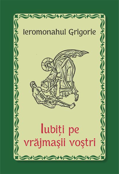 Cartea Iubiti pe vrajmasii vostri - Ieromonahul Grigorie de Iubiti pe vrajmasii vostri - Ieromonahul Grigorie