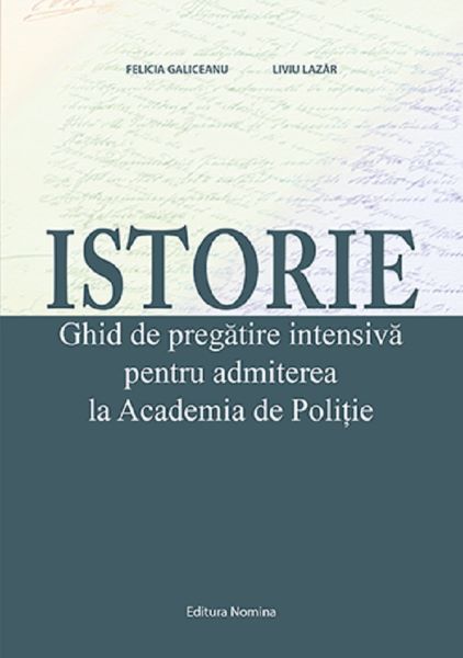 Cartea Istorie. Ghid de pregatire intensiva pentru admiterea la Academia de Politie - Felicia Galiceanu, Liviu Lazar de Istorie. Ghid de pregatire intensiva pentru admiterea la Academia de Politie - Felicia Galiceanu, Liviu Lazar