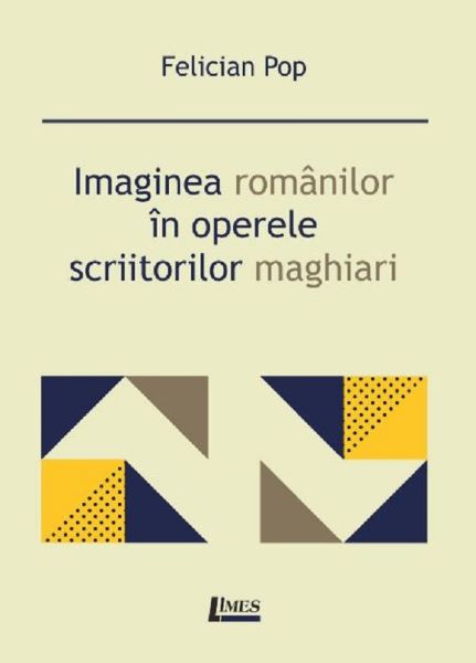 Cartea Imaginea romanilor in operele scriitorilor maghiari - Felician Pop de Felician Pop