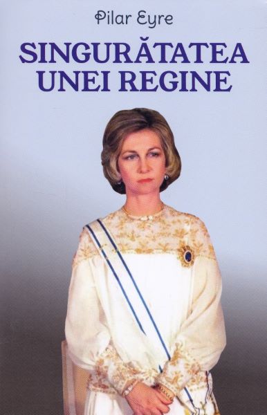 Cartea Singuratatea unei regine - Pilar Eyre de Singuratatea unei regine - Pilar Eyre