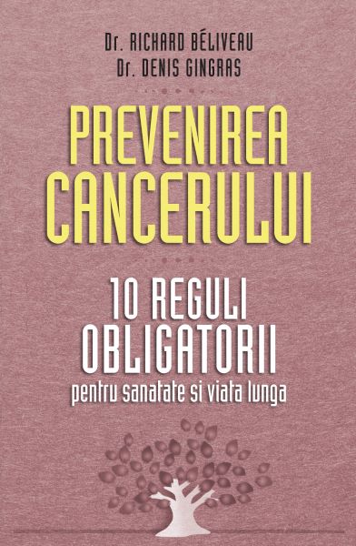Cartea Prevenirea cancerului. 10 reguli obligatorii - Richard Beliveau de Prevenirea cancerului. 10 reguli obligatorii - Richard Beliveau