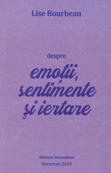 Cartea Despre emotii, sentimente si iertare - Lise Bourbeau de Despre emotii, sentimente si iertare - Lise Bourbeau