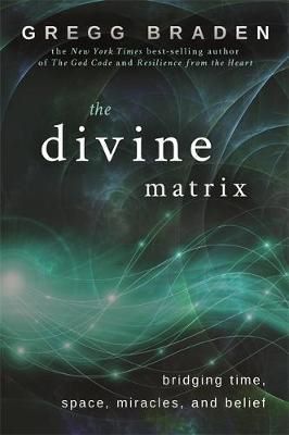 Cartea The Divine Matrix: Bridging Time, Space, Miracles, and Belief - Gregg Braden de Gregg Braden
