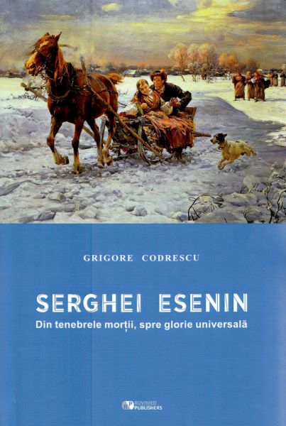 Cartea Serghei Esenin. Din tenebrele mortii, spre glorie universala - Grigore Codrescu de Serghei Esenin. Din tenebrele mortii, spre glorie universala - Grigore Codrescu