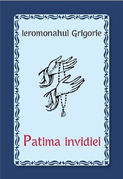 Cartea Patima invidiei - Ieromonahul Grigorie de Patima invidiei - Ieromonahul Grigorie