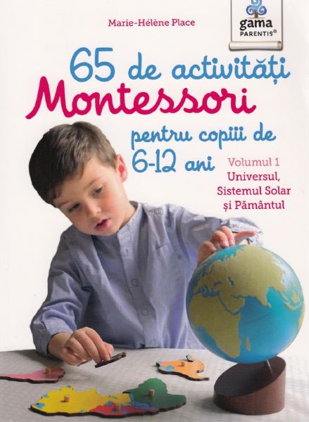 Cartea 65 de activitati Montessori pentru copiii de 6-12 ani. Vol.1: Universul, Sistemul Solar si Pamantul - Marie-Helene Place de 65 de activitati Montessori pentru copiii de 6-12 ani. Vol.1: Universul, Sistemul Solar si Pamantul - Marie-Helene Place