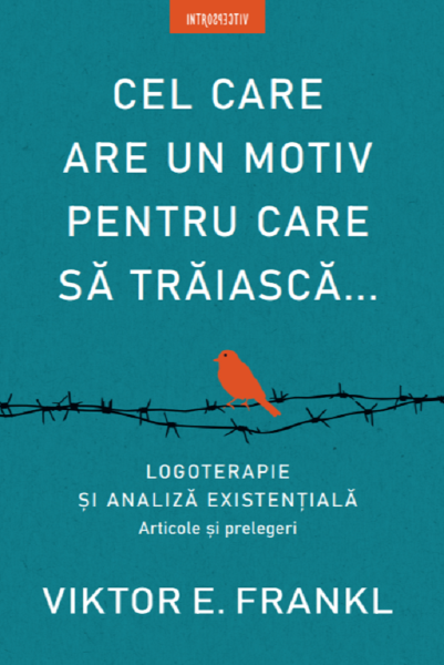 Cartea Cel care are un motiv pentru care sa traiasca... - Viktor E. Frankl de Cel care are un motiv pentru care sa traiasca... - Viktor E. Frankl