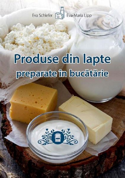 Cartea Produse din lapte preparate in bucatarie - Eva Schiefer, Eva-Maria Lipp de Eva Schiefer