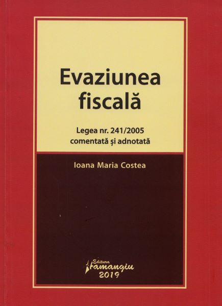 Cartea Evaziunea fiscala. Legea nr.241 din 2005 comentata si adnotata - Ioana Maria Costea de Ana Maria Costea