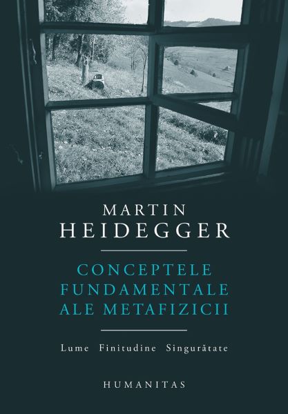 Cartea Conceptele fundamentale ale metafizicii. Lume. Finitudine. Singuratate - Martin Heidegger de Martin Heidegger