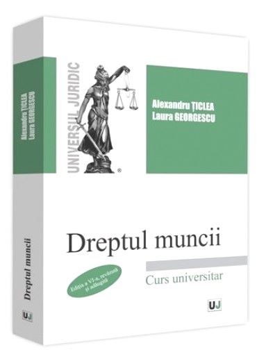 Cartea Dreptul muncii. Curs universitar, ed.6 - Alexandru Ticlea, Laura Georgescu de Dreptul muncii. Curs universitar, ed.6 - Alexandru Ticlea, Laura Georgescu