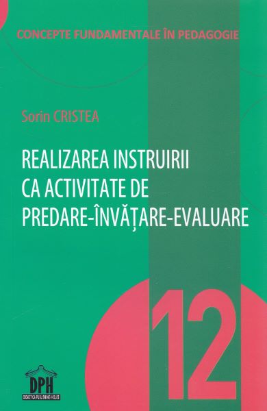 Cartea Realizarea instruirii ca activitate de predare-invatare-evaluare - Sorin Cristea de Realizarea instruirii ca activitate de predare-invatare-evaluare - Sorin Cristea