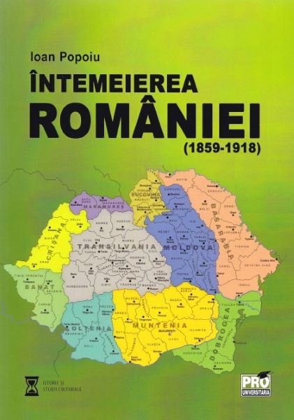 Cartea Intemeierea Romaniei (1859-1918) - Ioan Popoiu de Intemeierea Romaniei (1859-1918) - Ioan Popoiu