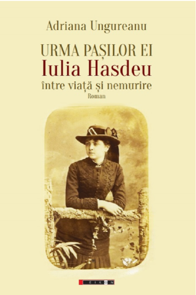 Cartea Urma pasilor ei. Iulia Hasdeu intre viata si nemurire - Adriana Ungureanu de Adriana Ungureanu