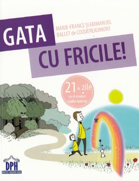 Cartea Gata cu fricile! 21 de zile ca sa vindeci copilul interior - Marie-France Ballet de Coquereaumont de Gata cu fricile! 21 de zile ca sa vindeci copilul interior - Marie-France Ballet de Coquereaumont
