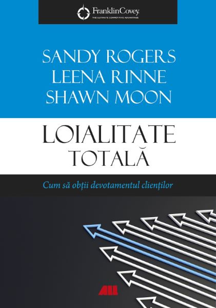 Cartea Loialitate totala - Sandy Rogers, Leena Rinne, Shawn Moon de Loialitate totala - Sandy Rogers, Leena Rinne, Shawn Moon