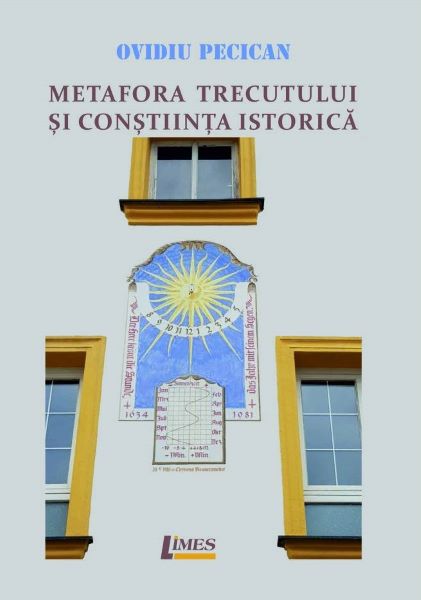 Cartea Metafora trecutului si constiinta istorica - Ovidiu Pecican de Metafora trecutului si constiinta istorica - Ovidiu Pecican