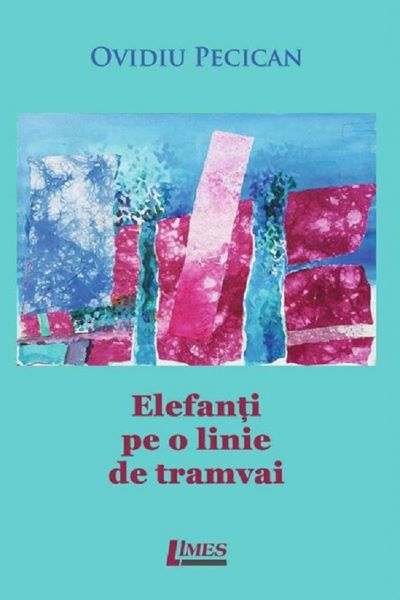 Cartea Elefanti pe linia de tramvai - Ovidiu Pecican de Elefanti pe linia de tramvai - Ovidiu Pecican