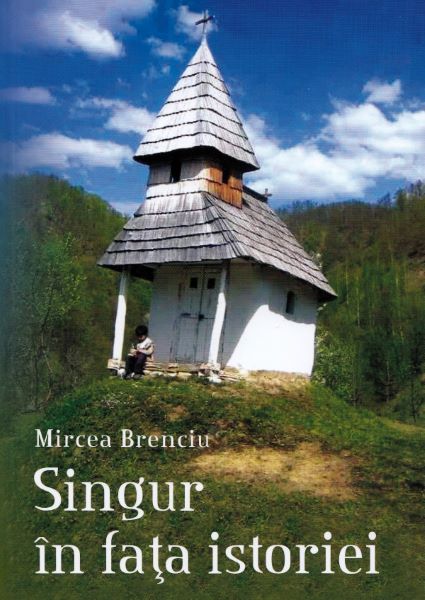 Cartea Singur in fata istoriei - Mircea Brenciu de Singur in fata istoriei - Mircea Brenciu