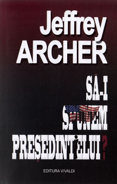 Cartea Sa-i spunem presedintelui? - Jeffrey Archer de Sa-i spunem presedintelui? - Jeffrey Archer