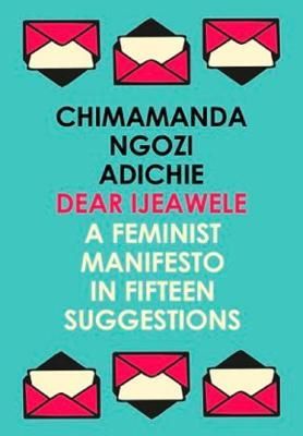 Cartea Dear Ijeawele, or a Feminist Manifesto in Fifteen Suggestions - Chimamanda Ngozi Adichie de Chimamanda Ngozi Adichie