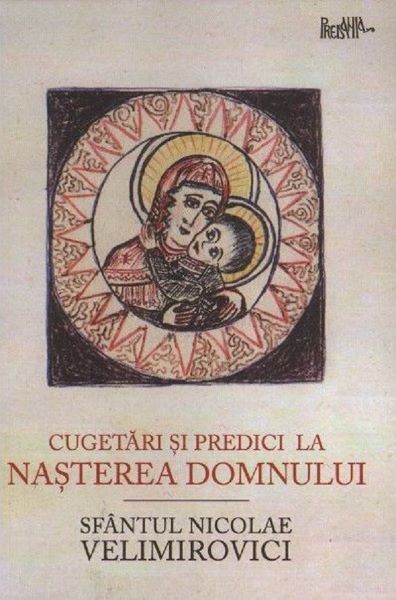 Cartea Cugetari si predici la Nasterea Domnului - Sfantul Nicolae Velimirovici de Cugetari si predici la Nasterea Domnului - Sfantul Nicolae Velimirovici