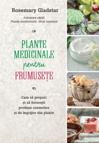 Cartea Plante medicinale pentru frumusete - Rosemary Gladstar de Rosemary Gladstar