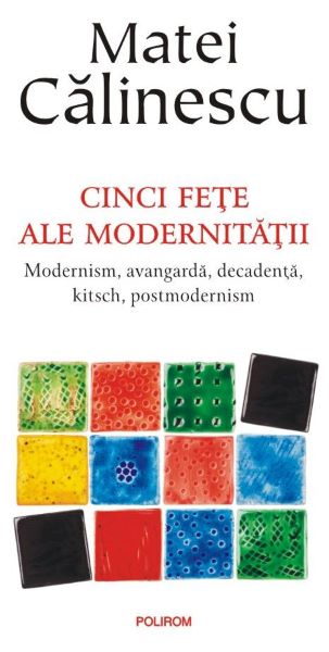 Cartea Cinci fete ale modernitatii - Matei Calinescu de Matei Calinescu