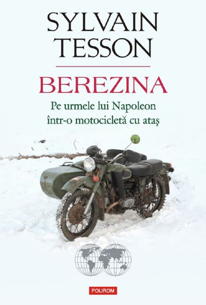 Cartea Berezina. Pe urmele lui Napoleon intr-o motocicleta cu atas - Sylvain Tesson de Berezina. Pe urmele lui Napoleon intr-o motocicleta cu atas - Sylvain Tesson