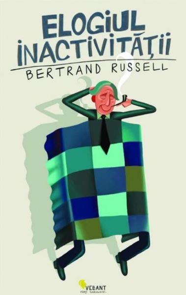 Cartea Elogiul inactivitatii - Bertrand Russell de Bertrand Russell
