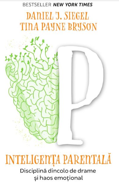Cartea Inteligenta parentala - Daniel J. Siegel, Tina Payne Bryson de Daniel J. Siegel