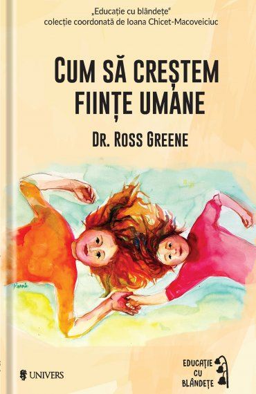 Cartea Cum sa crestem fiinte umane - Ross W. Greene de Cum sa crestem fiinte umane - Ross W. Greene