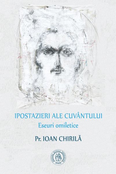Cartea Ipostazieri ale cuvantului. Eseuri omiletice - Ioan Chirila de Ioan Chirila
