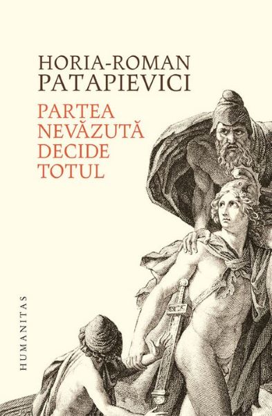Cartea Partea nevazuta decide totul - Horia-Roman Patapievici de Horia-Roman Patapievici