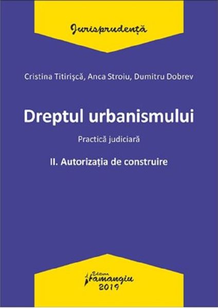 Cartea Dreptul urbanismului. Practica judiciara Vol.2: Autorizatia de construire - Cristina Titirisca de Dreptul urbanismului. Practica judiciara Vol.2: Autorizatia de construire - Cristina Titirisca