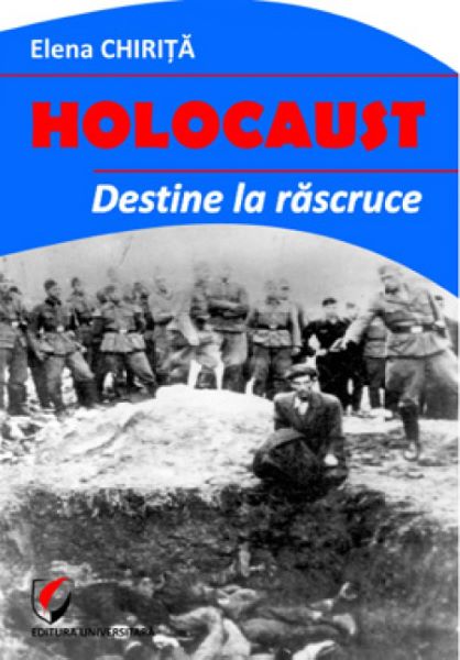 Cartea Holocaust. Destine la rascruce - Elena Chirita de Holocaust. Destine la rascruce - Elena Chirita